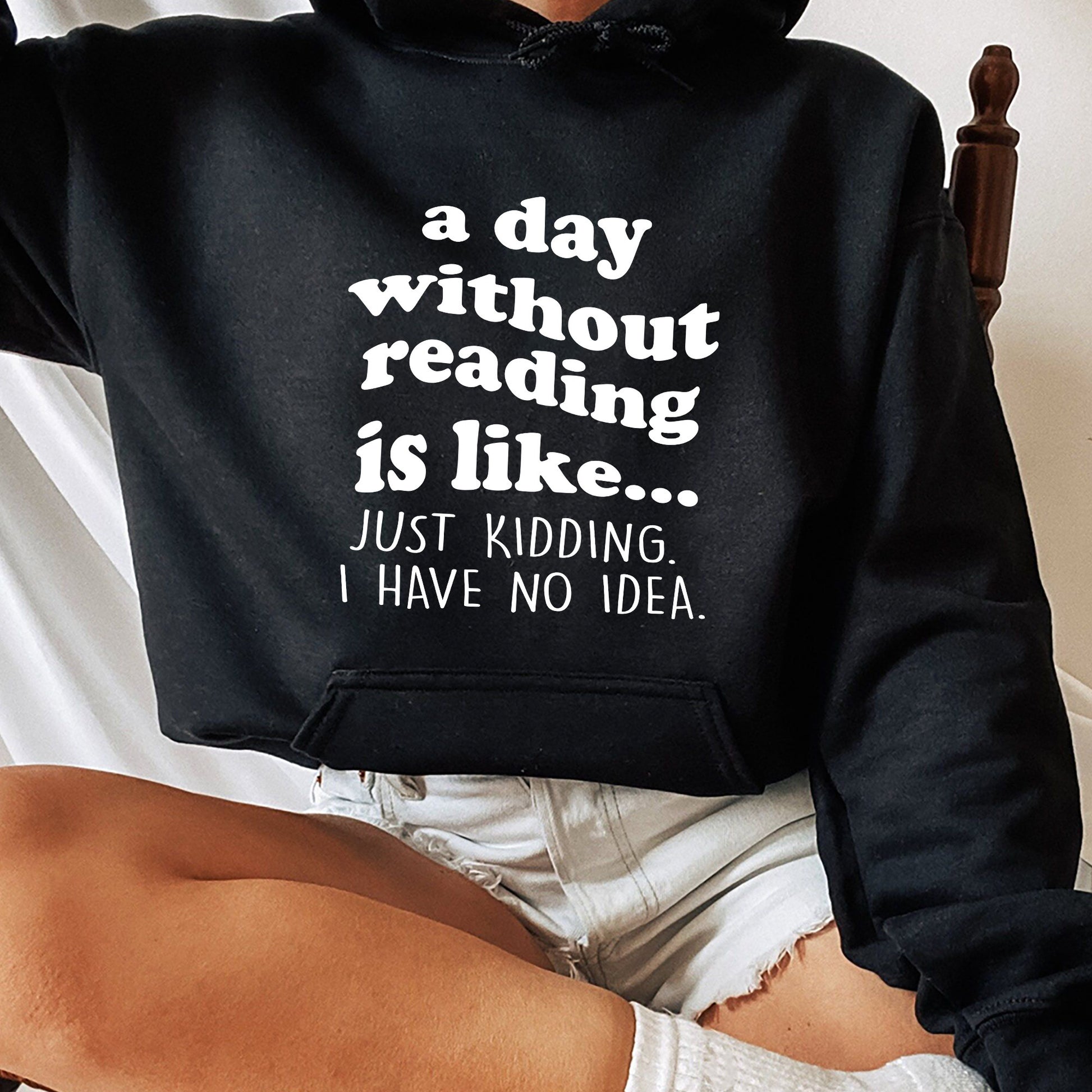 A Day Without Reading Shirt, Trending Unisex Tee Shirt, Book Lover Bookworm, Is Like Just Kidding I Have No Idea Sweater