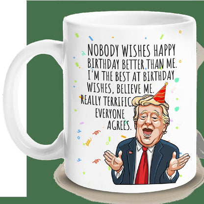 Nobody Wishes Happy Birthday Better Than Me - Donald Trump Funny Birthday Mug