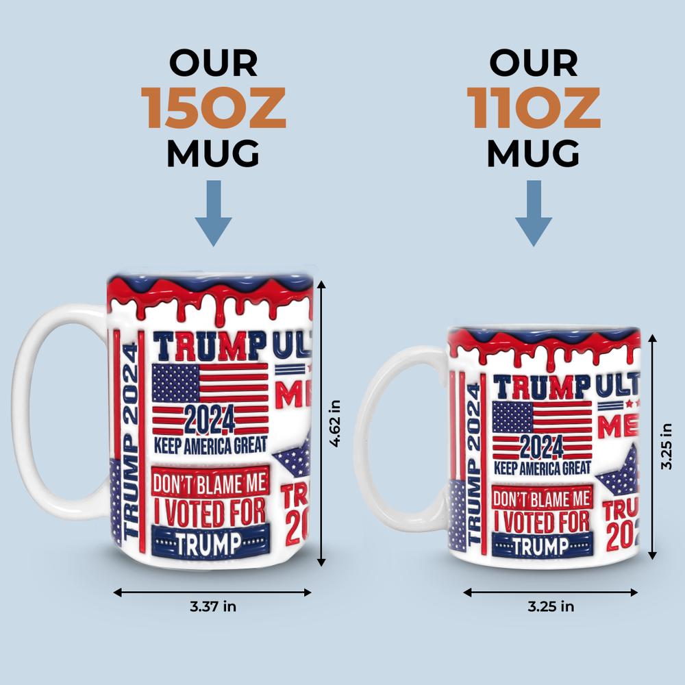 Don't Blame Me I Voted For Trump - 3D Inflated Effect Printed Mug