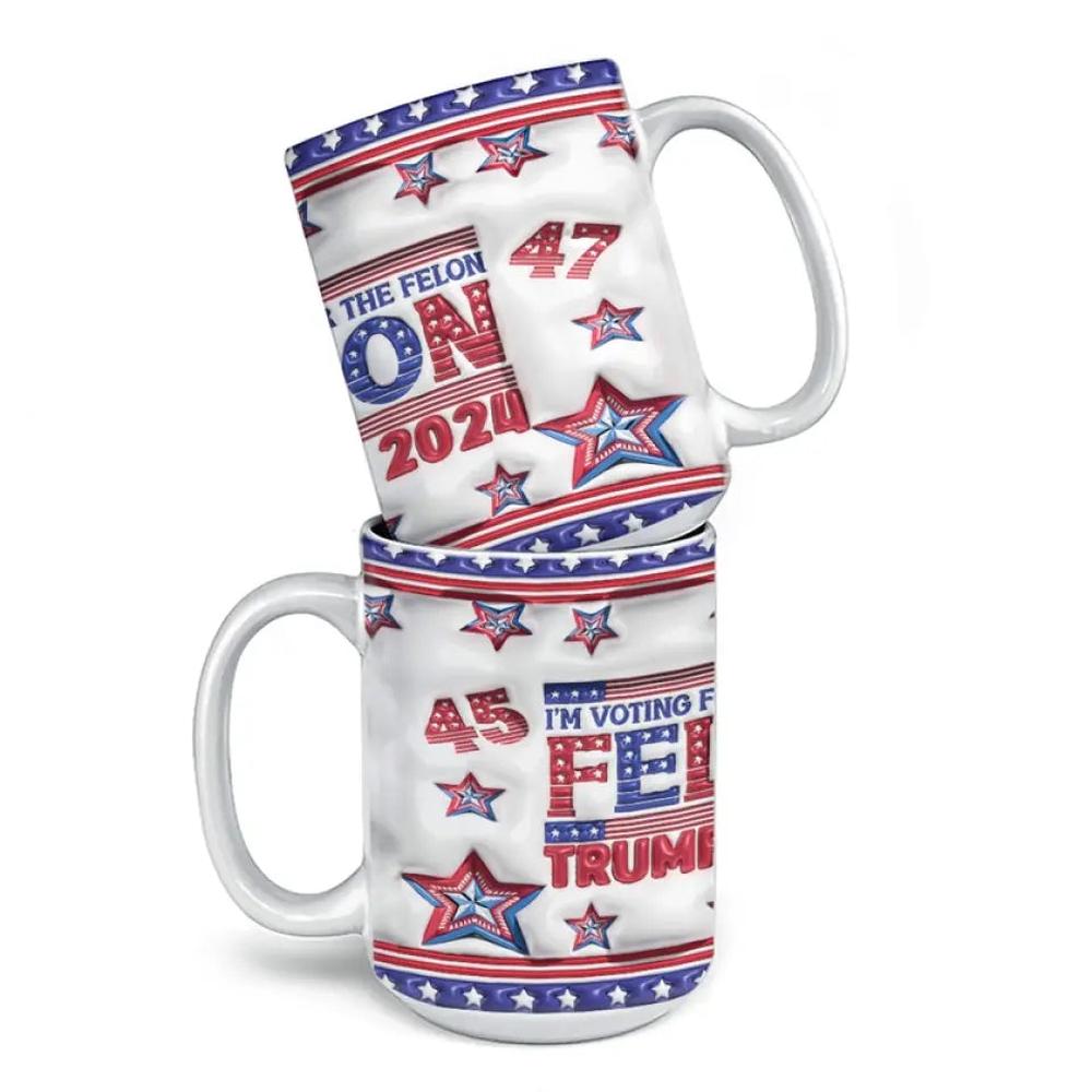 I'm Voting For The Felon - US Elections 3D Inflated Effect Printed Mug, Trump Mug