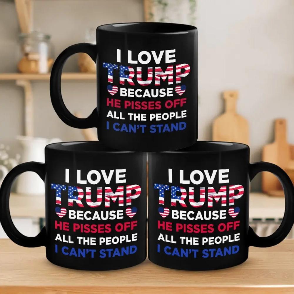 I Love Trump Because He Pisses Off All The People I Can't Stand - Trump Election Black Mug 3M