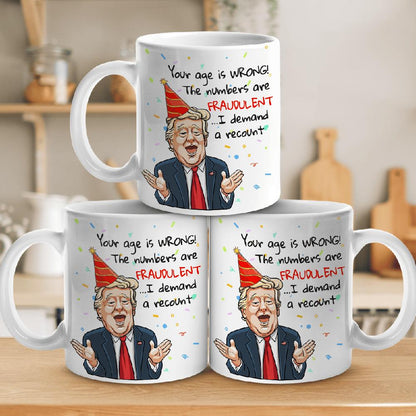 Your Age Is Wrong - Donald Trump Recount Funny Birthday Mug