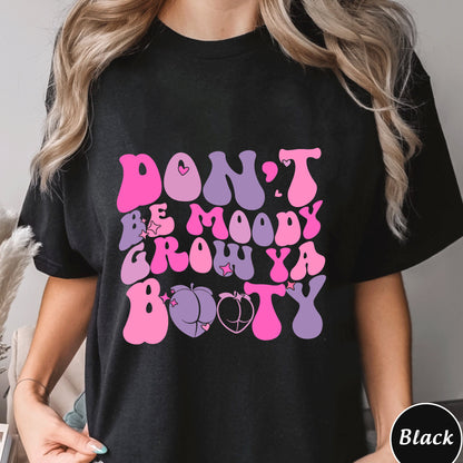 Dont Be Moody Grow Ya Booty Shirt, Trending Unisex Tee Shirt, Funny Gym Tshirt, Dont Be Moody Grow Ya Booty Sweatshirt Hoodie