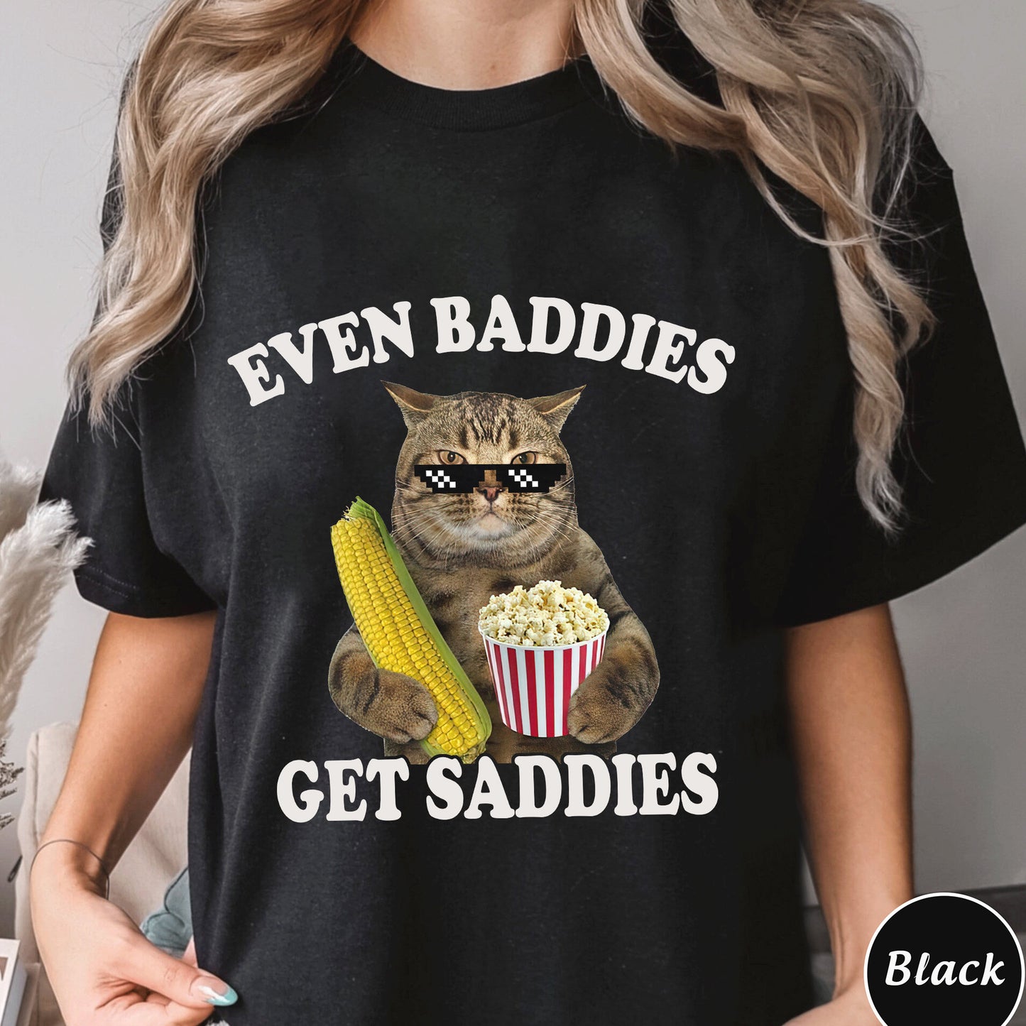 Even Baddies Get Saddies Shirt, Trending Unisex Tee Shirt, Unique Shirt Gift, Even Baddies Get Saddies Sweatshirt Hoodie, Cat Meme Tee