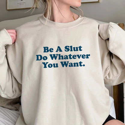 Be A Slut Do Whatever You Want Shirt, Trending Unisex Tee Shirt, Be A Slut Do Whatever You Want Sweatshirt Hoodie