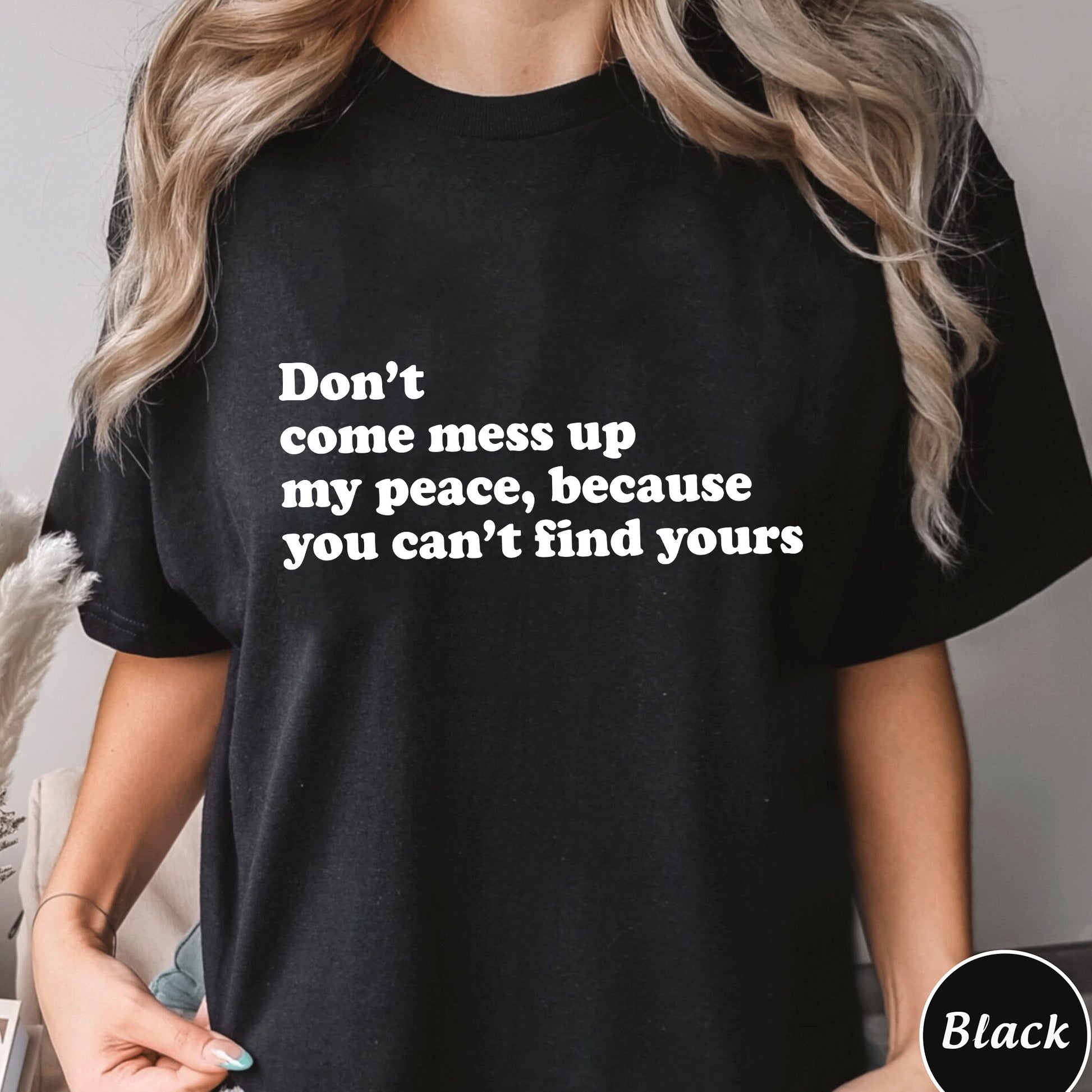 Dont Come Mess Up My Peace Because You Cant Find Your Sweatshirt, Unique Shirt Gift,Dont Come Mess Up My Peace Hoodie