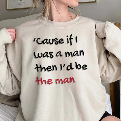 Cause If I Was A Man Then Id Be The Man Shirt, Song Lyric Hoodie, Trending Unisex Tee Shirt, If I Was A Man Sweatshirt