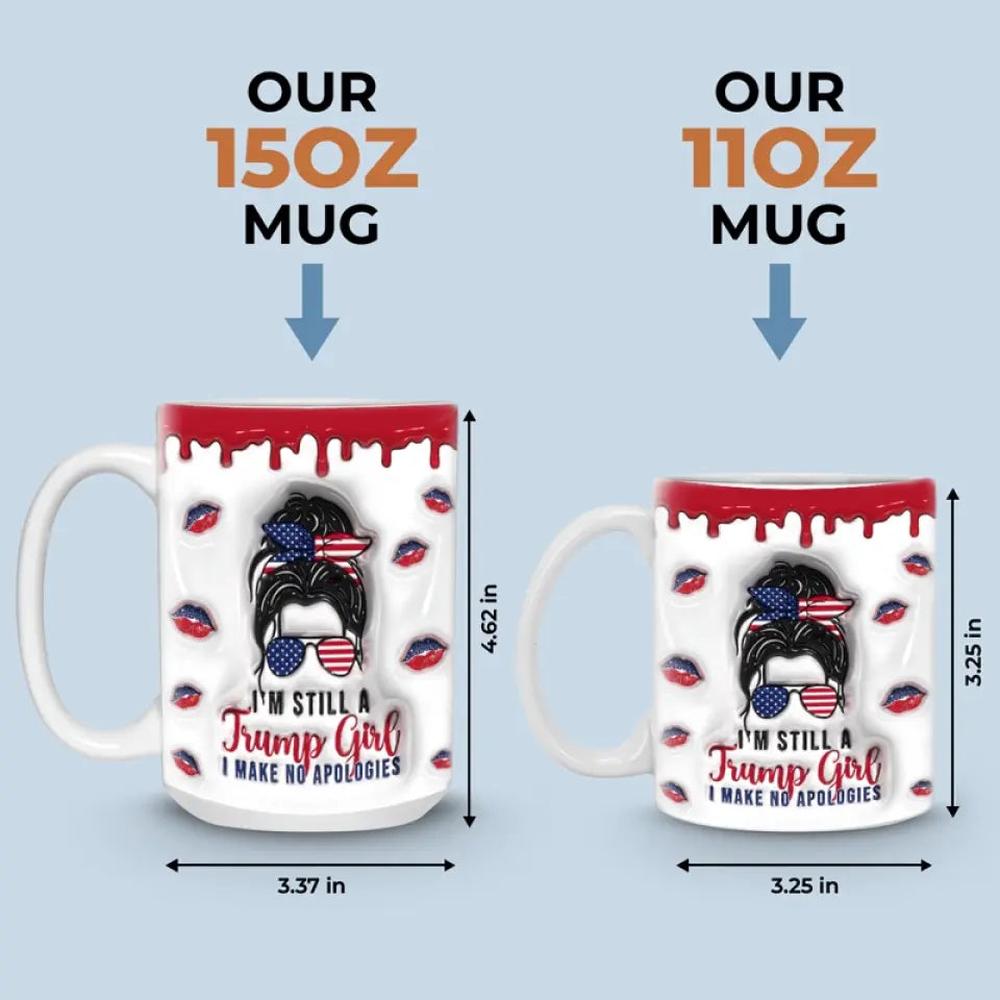 Trump Girl, I Make No Apologies - US Elections 3D Inflated Effect Printed Mug, Trump Mug - Gift For Best Friends, BFF, Sisters