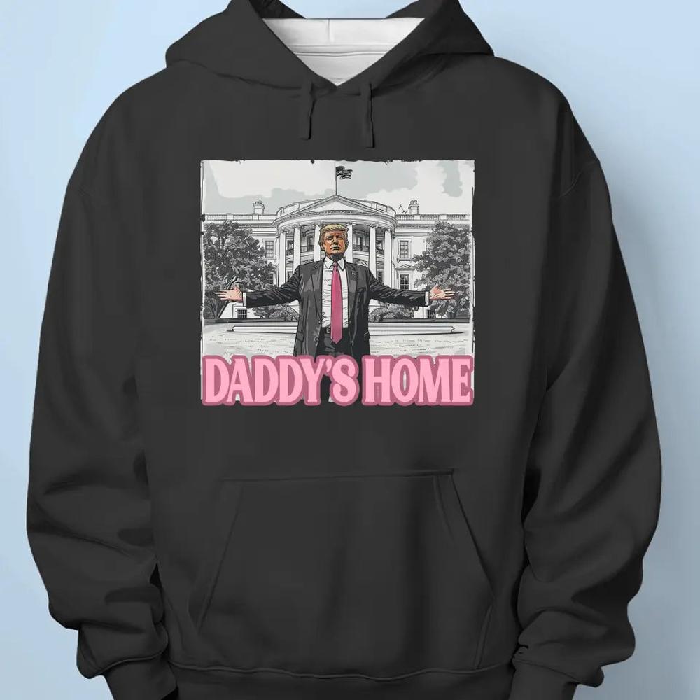 Daddy's Home, Trump's Home - Trump Election Unisex T-shirt, Hoodie, Sweatshirt