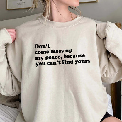 Dont Come Mess Up My Peace Because You Cant Find Your Sweatshirt, Unique Shirt Gift,Dont Come Mess Up My Peace Hoodie