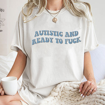 Autistic and Ready to Fuck Shirt, Funny Meme Tee, Trending Unisex Tee Shirt, Autistic and Ready to Fuck Sweatshirt Hoodie