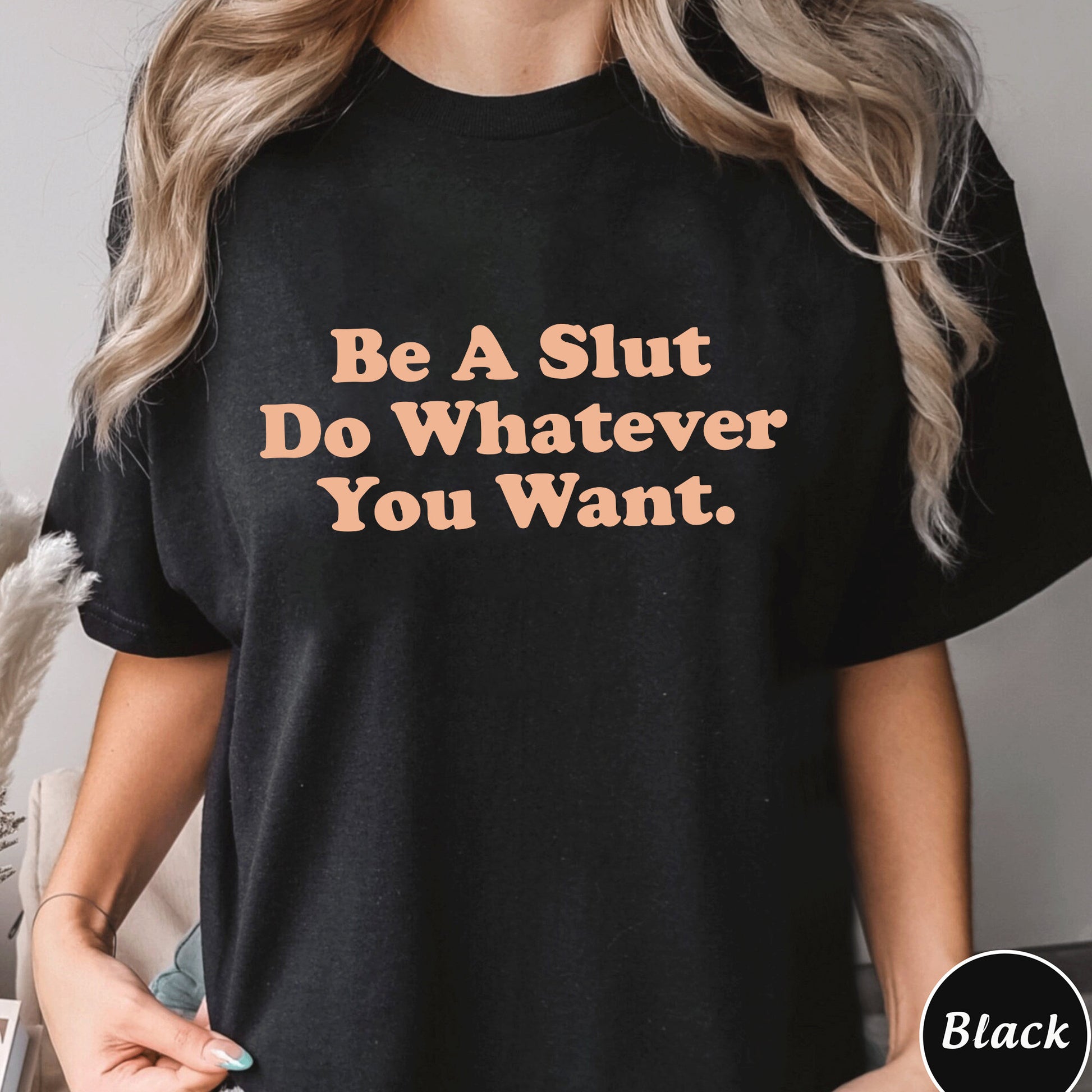 Be A Slut Do Whatever You Want Shirt, Trending Unisex Tee Shirt, Be A Slut Do Whatever You Want Sweatshirt Hoodie