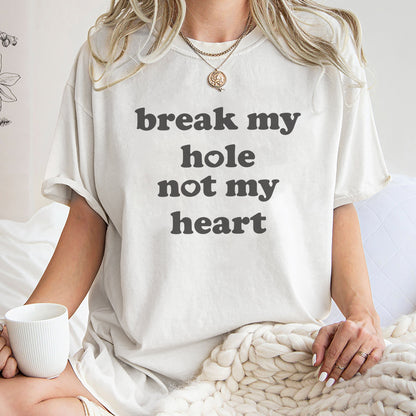 Break My Hole Not My Heart Shirt, Trending Unisex Tee Shirt, Unique Shirt Gift, Break My Hole Not My Heart Sweatshirt Hoodie