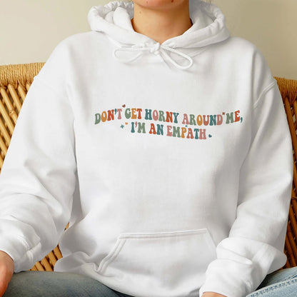 Dont Get Horny Around Me Im An Empath Shirt, Trending Unisex Tee Shirt, Unique Shirt Gift, Im An Empath Shirt, Funny Sweatshirt Hoodie