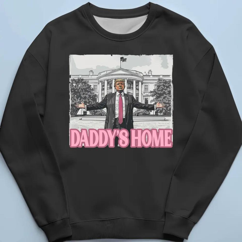 Daddy's Home, Trump's Home - Trump Election Unisex T-shirt, Hoodie, Sweatshirt