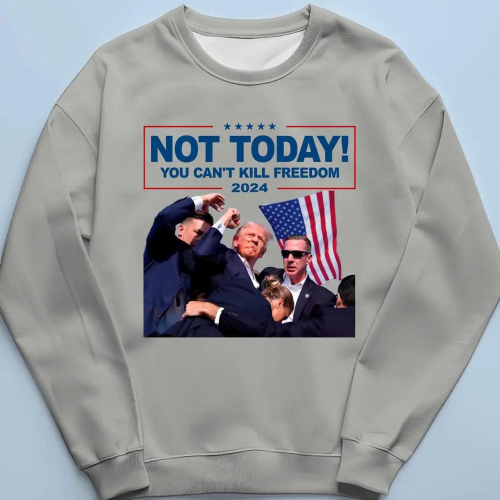 Not Today, You Can't Kill Freedom - Trump Election Unisex T-shirt, Hoodie, Sweatshirt