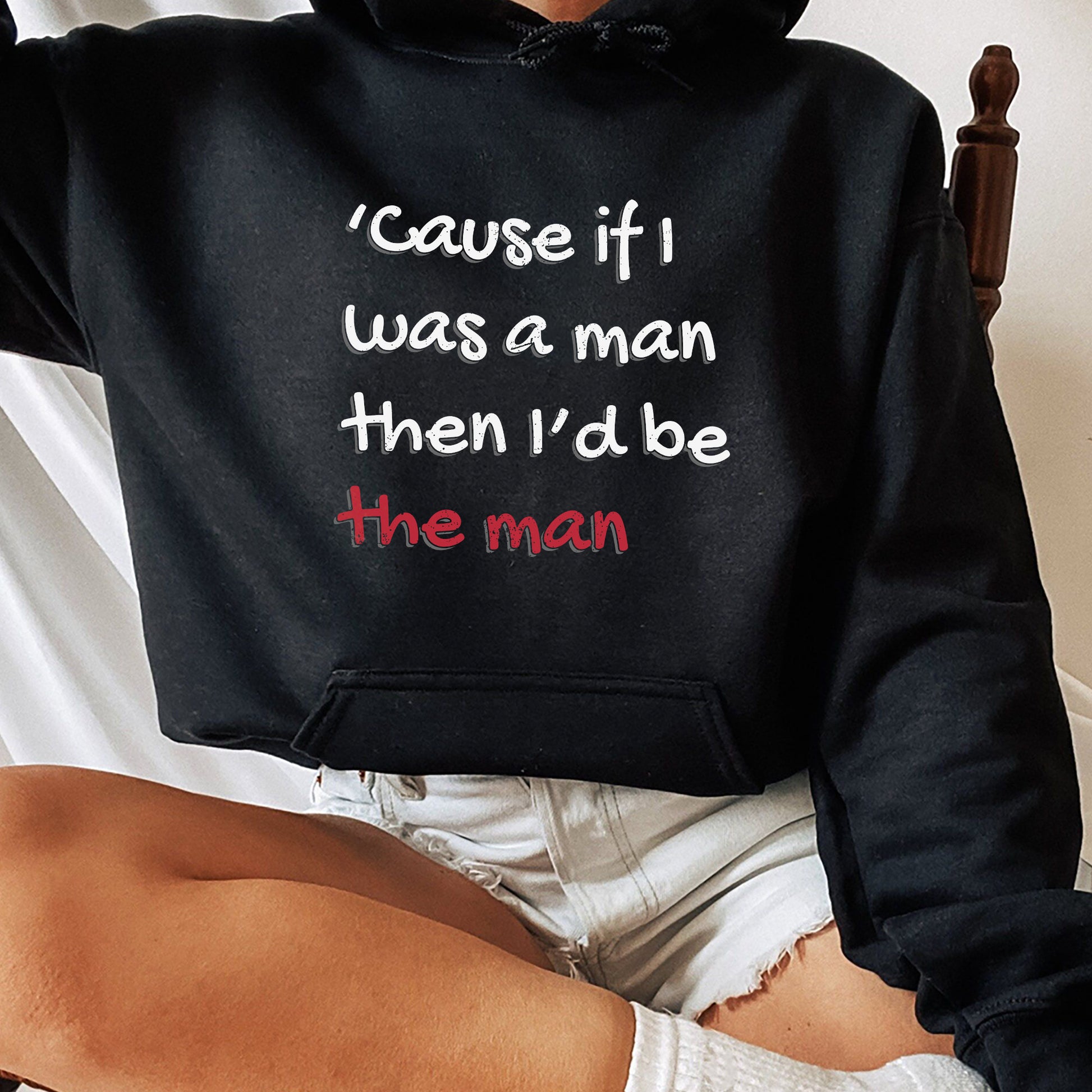 Cause If I Was A Man Then Id Be The Man Shirt, Song Lyric Hoodie, Trending Unisex Tee Shirt, If I Was A Man Sweatshirt