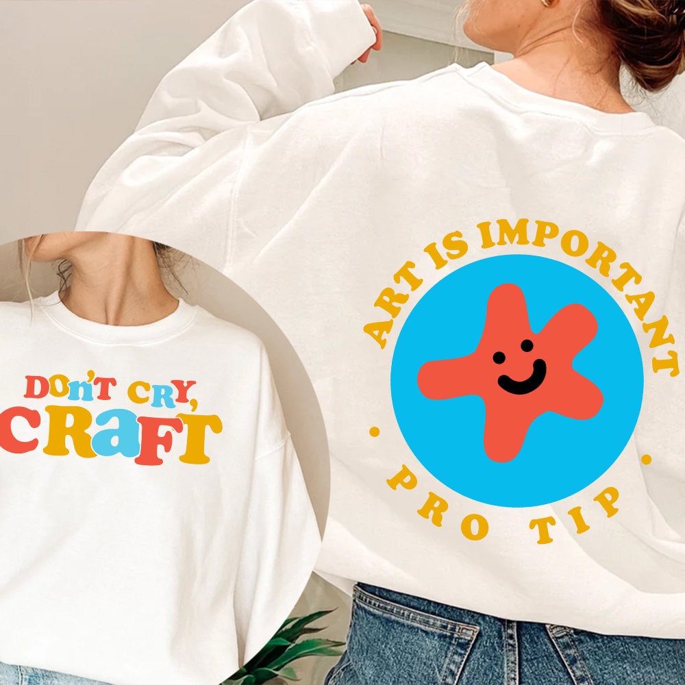 Dont Cry Craft Shirt, Art Is Important Pro Tip Shirt, Trending Unisex Tee Shirt, Unique Shirt Gift, Dont Cry Craft Sweatshirt Hoodie 2M