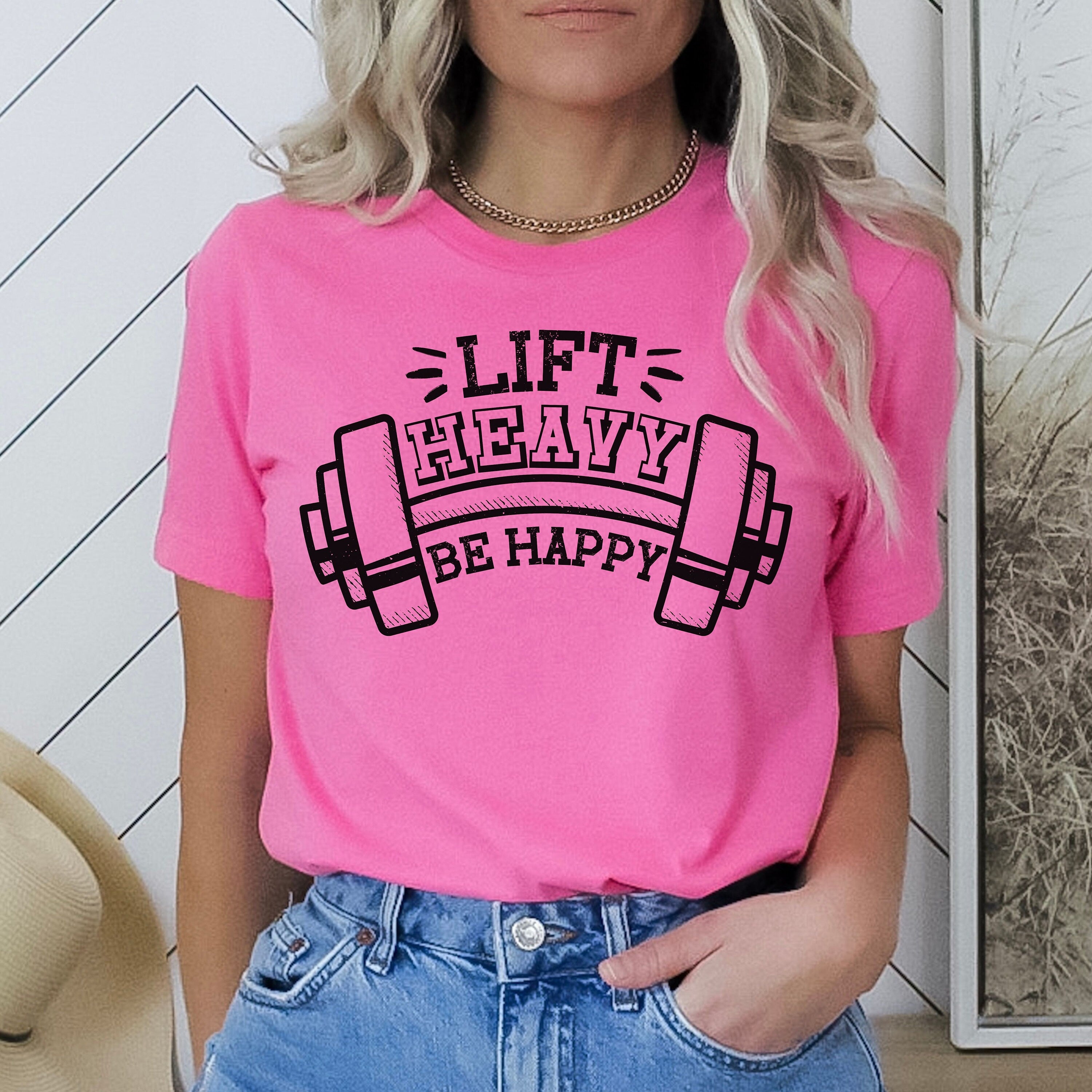 Be Happy Lift Heavy Shirt, Funny Workout Shirt, Trendy Gym Shirt, Lift Heavy Shirt