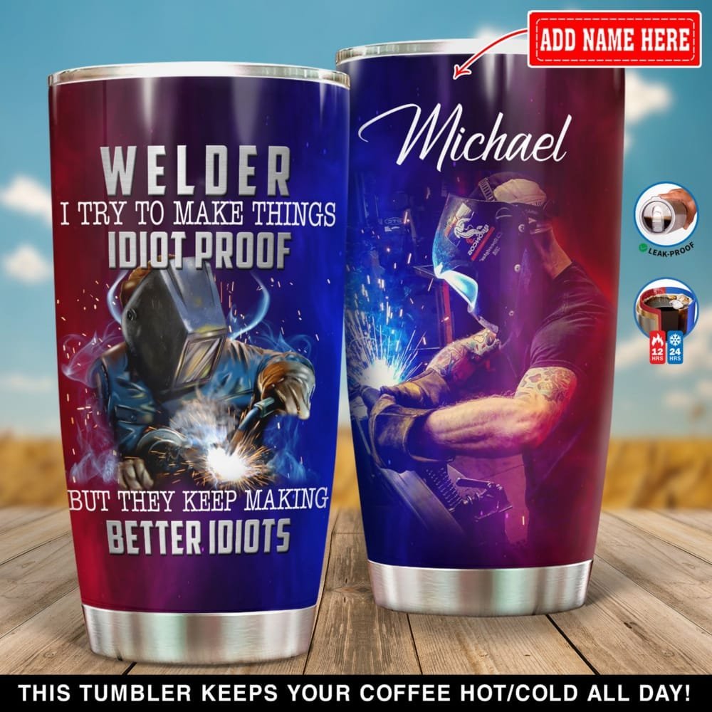 Welder I Try To Make Things Idiot Proof Personalized Tumbler