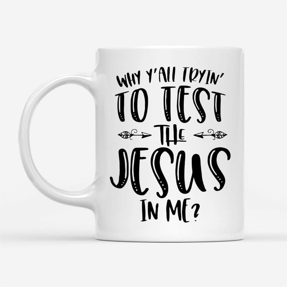 Why Y'All Tryin' To Test The Jesus In Me Coffee Mug, Christian Mug, Bible Mug