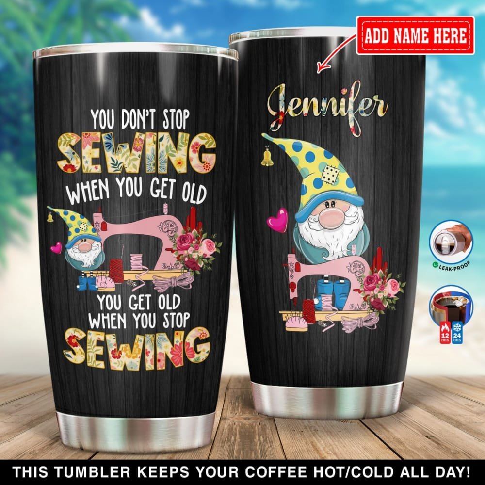 You Get Old When You Stop Sewing Personalized Tumbler