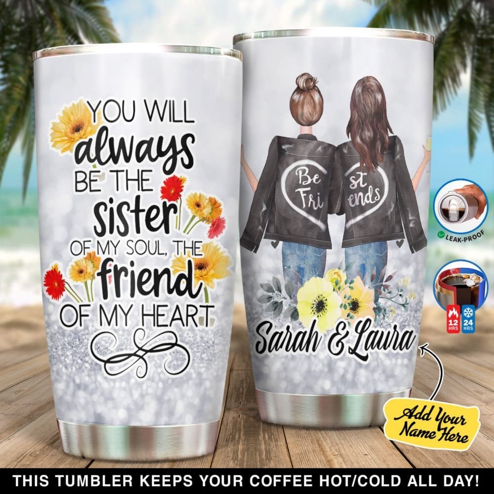 You Will Always Be The Sister Of My Soul The Friend Of My Heart Personalized Tumbler