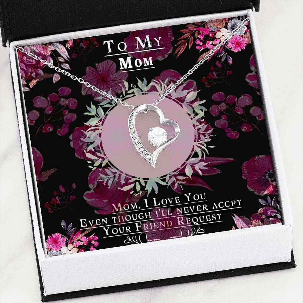 Mom I Love You Even Though I Never Accept Your Friend Request Forever Love Necklace