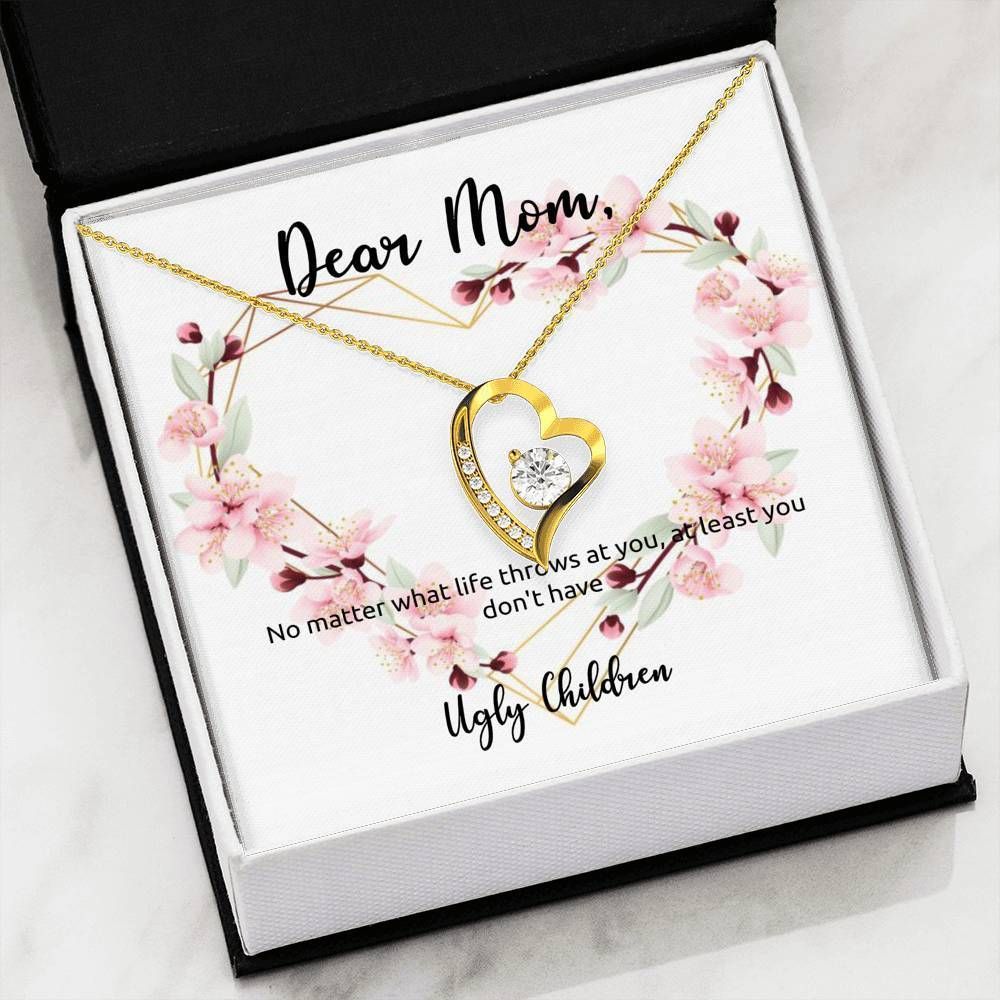 At Least You Don't Have An Ugly Children Forever Love Necklace For Mom